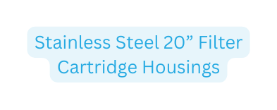 Stainless Steel 20 Filter Cartridge Housings